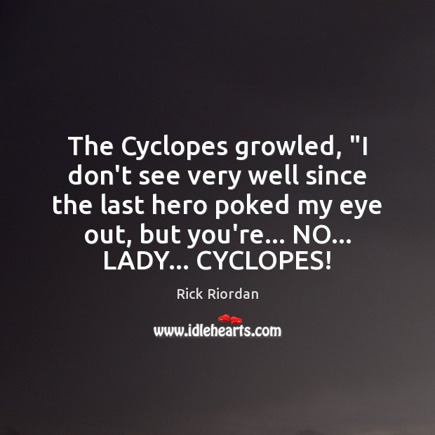 The Cyclopes growled, “I don’t see very well since the last hero Rick Riordan Picture Quote