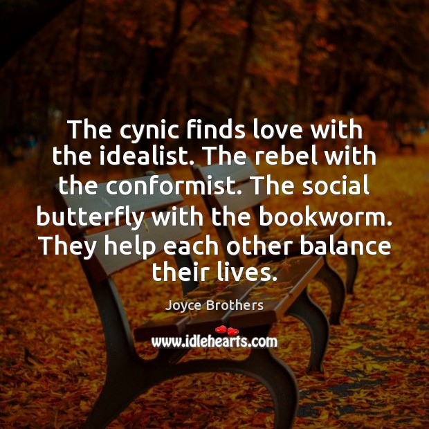 The cynic finds love with the idealist. The rebel with the conformist. Joyce Brothers Picture Quote