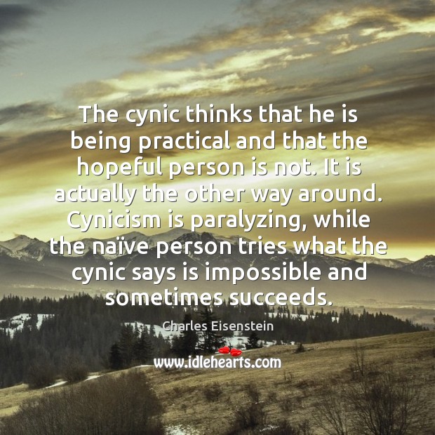 The cynic thinks that he is being practical and that the hopeful Image