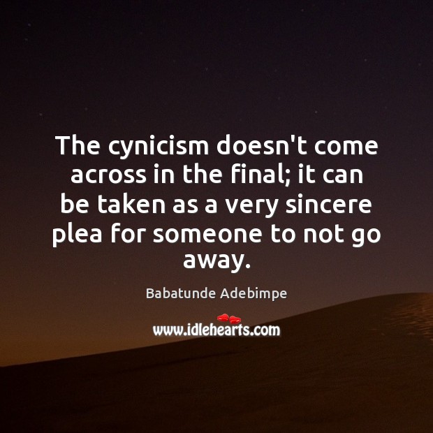 The cynicism doesn’t come across in the final; it can be taken Babatunde Adebimpe Picture Quote