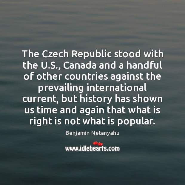 The Czech Republic stood with the U.S., Canada and a handful Benjamin Netanyahu Picture Quote