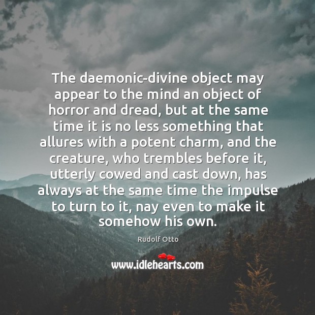 The daemonic-divine object may appear to the mind an object of horror Rudolf Otto Picture Quote