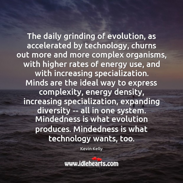 The daily grinding of evolution, as accelerated by technology, churns out more Kevin Kelly Picture Quote