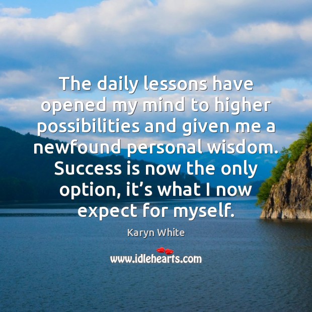 The daily lessons have opened my mind to higher possibilities and given Karyn White Picture Quote