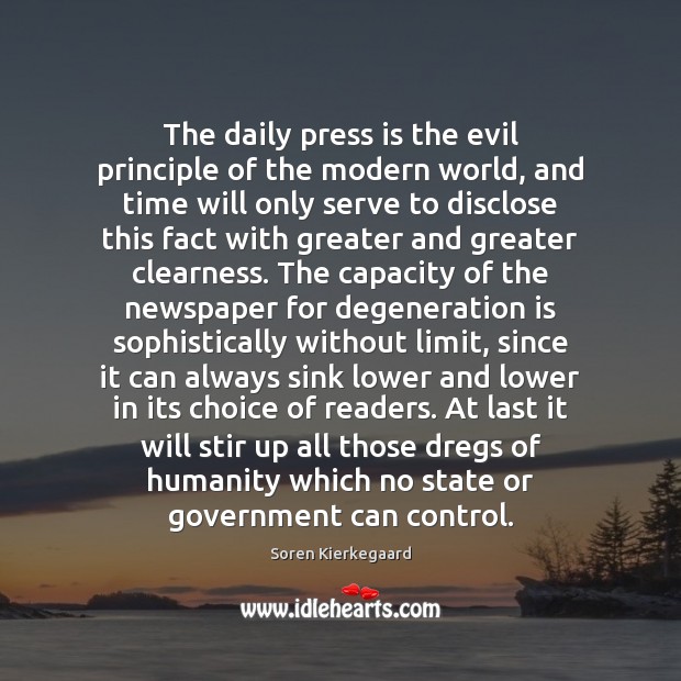 The daily press is the evil principle of the modern world, and Soren Kierkegaard Picture Quote