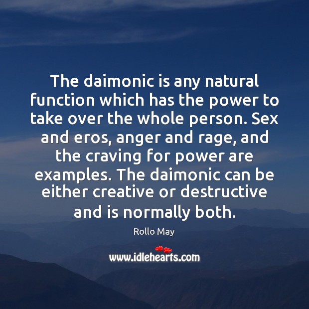 The daimonic is any natural function which has the power to take Rollo May Picture Quote