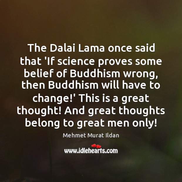 The Dalai Lama once said that ‘If science proves some belief of 