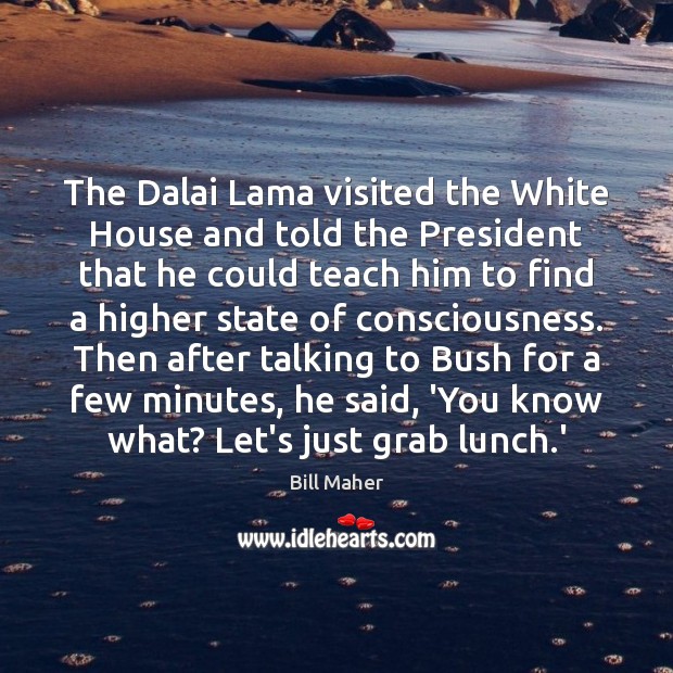 The Dalai Lama visited the White House and told the President that Bill Maher Picture Quote