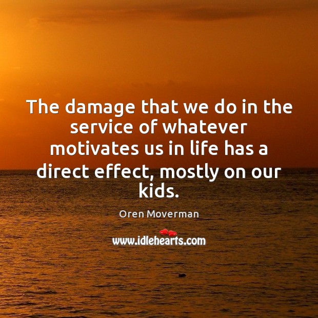 The damage that we do in the service of whatever motivates us Oren Moverman Picture Quote
