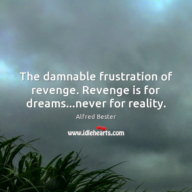 The damnable frustration of revenge. Revenge is for dreams…never for reality. Revenge Quotes Image