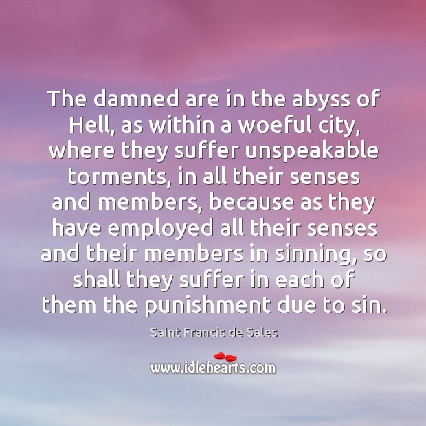 The damned are in the abyss of Hell, as within a woeful Saint Francis de Sales Picture Quote