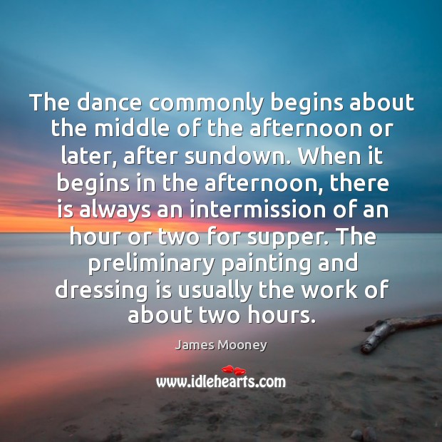 The dance commonly begins about the middle of the afternoon or later, after sundown. Image