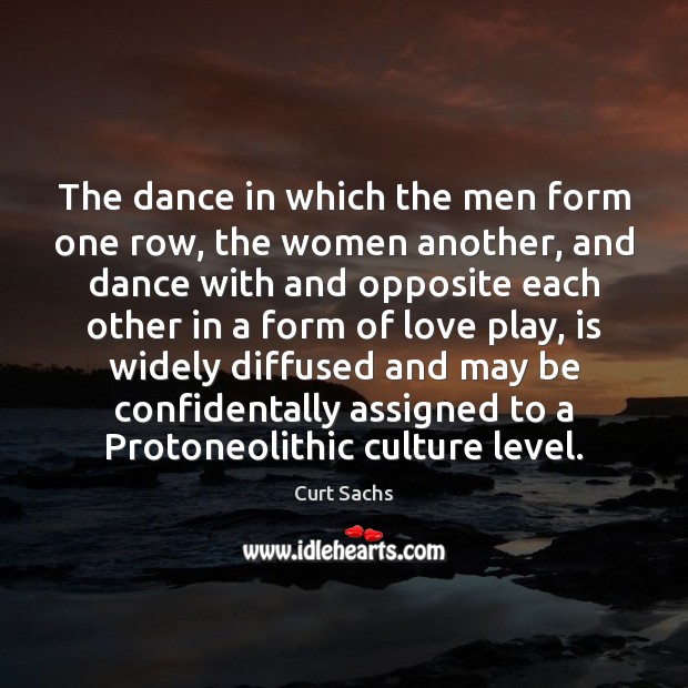 The dance in which the men form one row, the women another, Curt Sachs Picture Quote