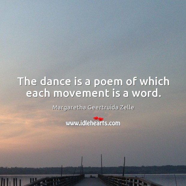 The dance is a poem of which each movement is a word. Margaretha Geertruida Zelle Picture Quote