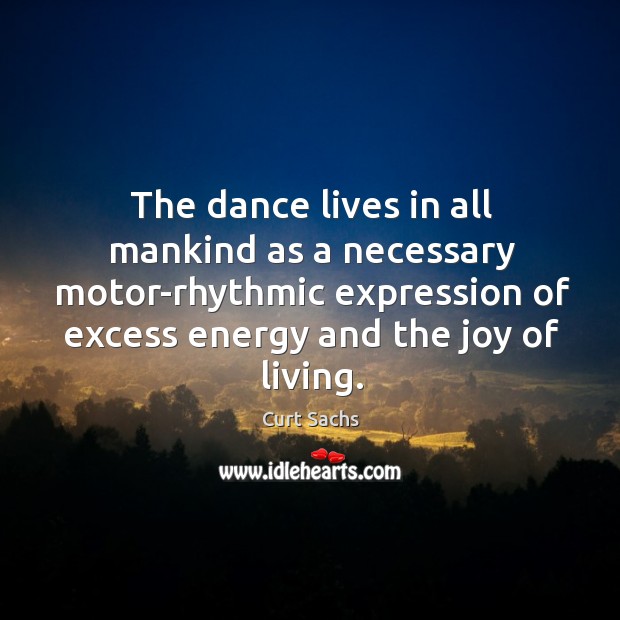 The dance lives in all mankind as a necessary motor-rhythmic expression of Image