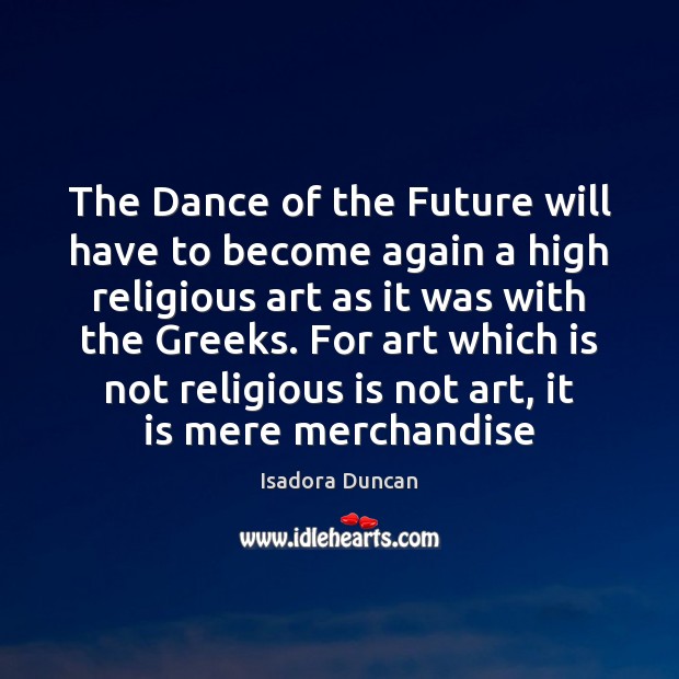 The Dance of the Future will have to become again a high Isadora Duncan Picture Quote