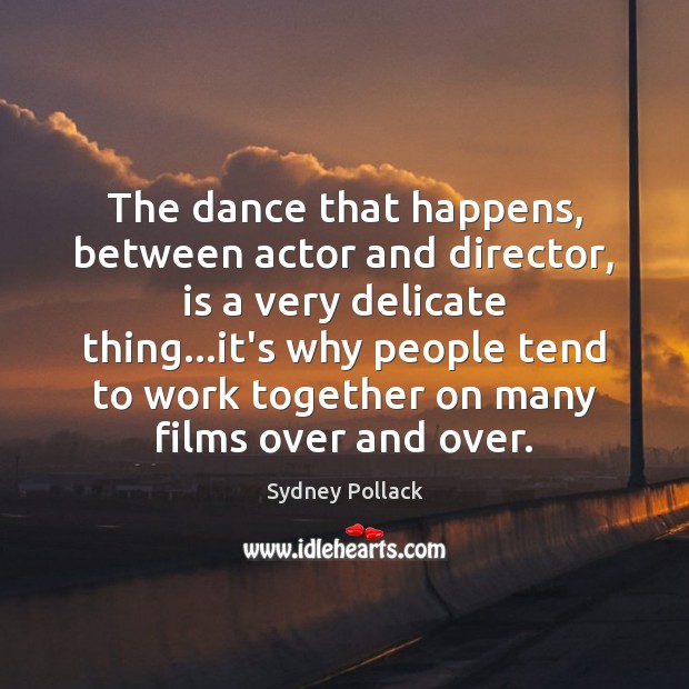 The dance that happens, between actor and director, is a very delicate Sydney Pollack Picture Quote
