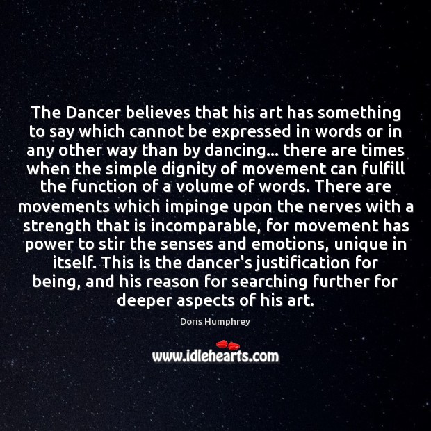 The Dancer believes that his art has something to say which cannot Doris Humphrey Picture Quote
