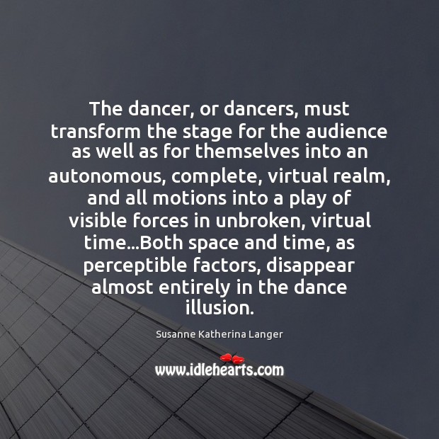 The dancer, or dancers, must transform the stage for the audience as Susanne Katherina Langer Picture Quote