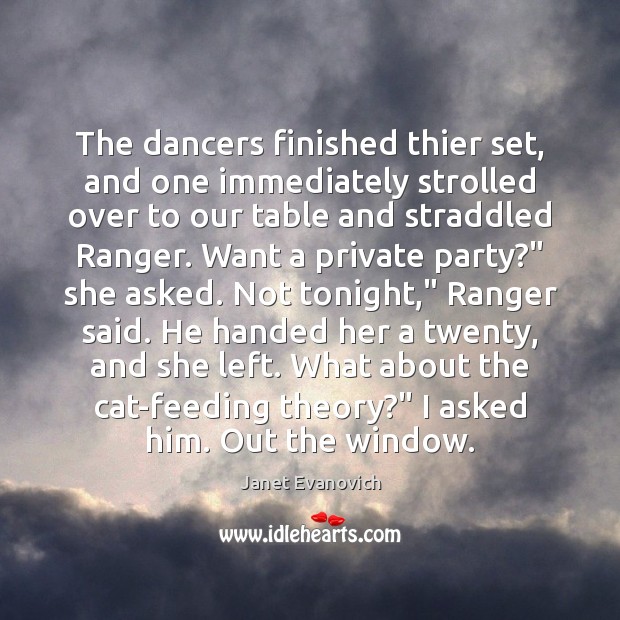 The dancers finished thier set, and one immediately strolled over to our Janet Evanovich Picture Quote