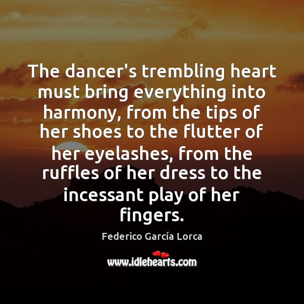 The dancer’s trembling heart must bring everything into harmony, from the tips Federico García Lorca Picture Quote