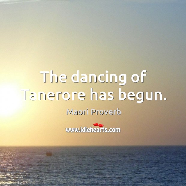 The dancing of tanerore has begun. Maori Proverbs Image