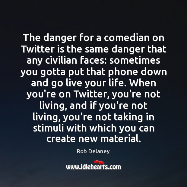 The danger for a comedian on Twitter is the same danger that Rob Delaney Picture Quote