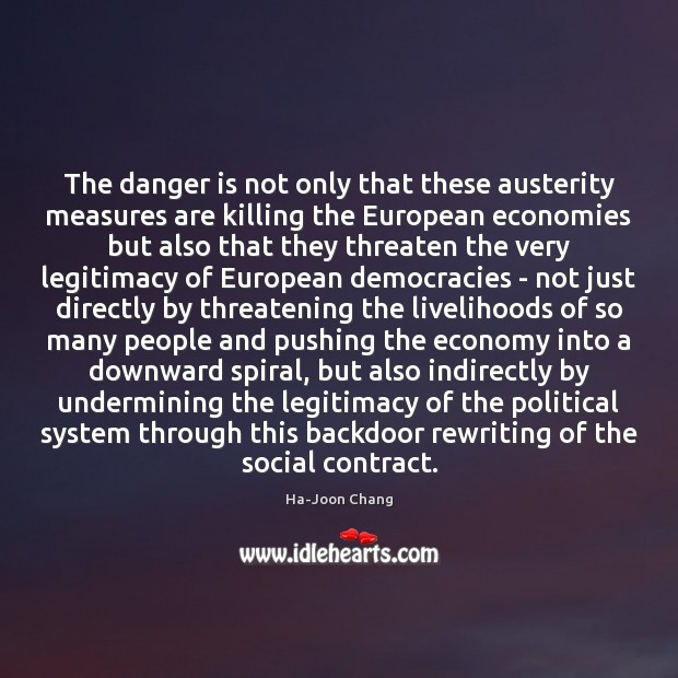 The danger is not only that these austerity measures are killing the Ha-Joon Chang Picture Quote