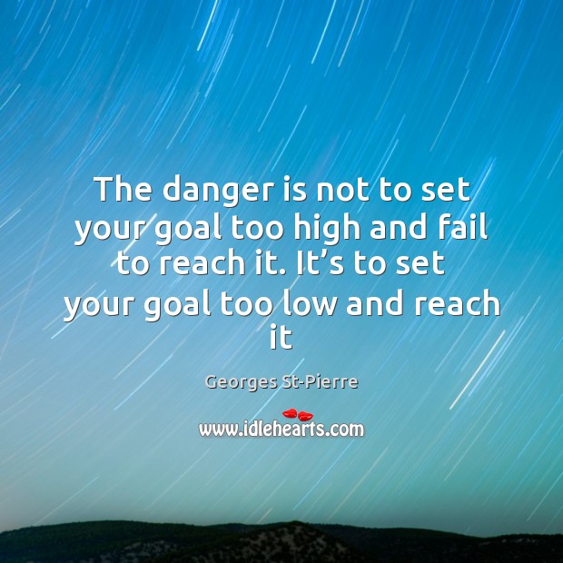 The danger is not to set your goal too high and fail Goal Quotes Image
