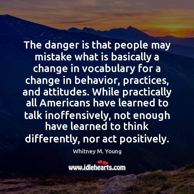 The danger is that people may mistake what is basically a change Whitney M. Young Picture Quote