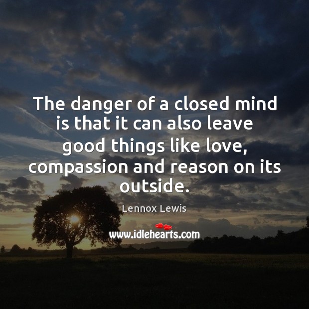 The danger of a closed mind is that it can also leave Image