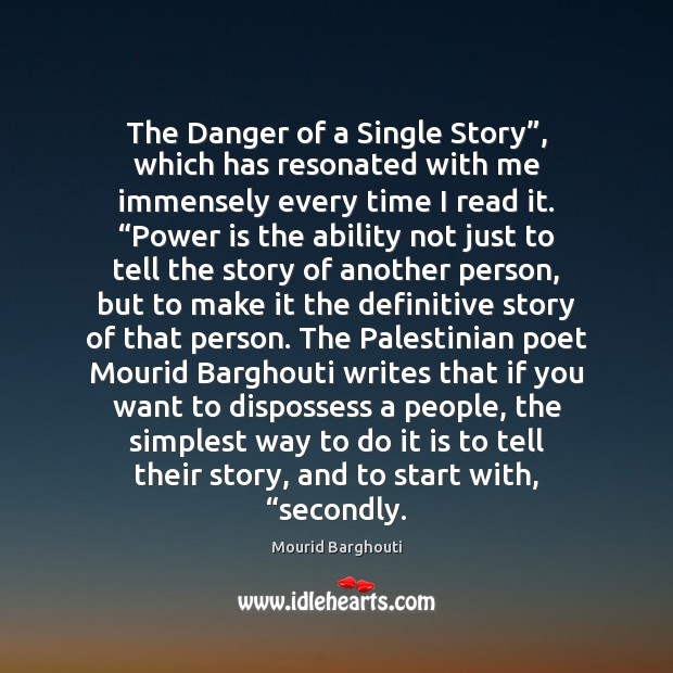The Danger of a Single Story”, which has resonated with me immensely Mourid Barghouti Picture Quote