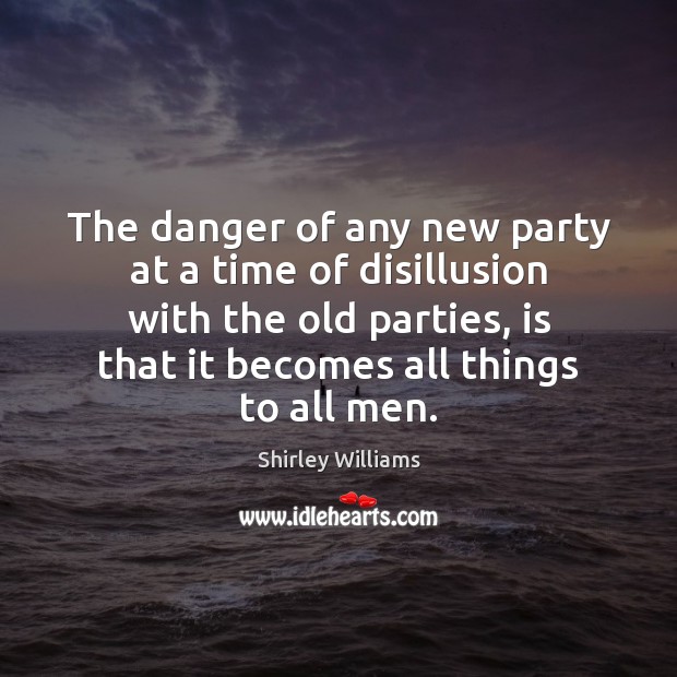 The danger of any new party at a time of disillusion with Shirley Williams Picture Quote