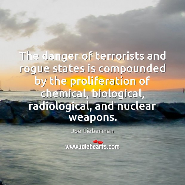 The danger of terrorists and rogue states is compounded by the proliferation Joe Lieberman Picture Quote