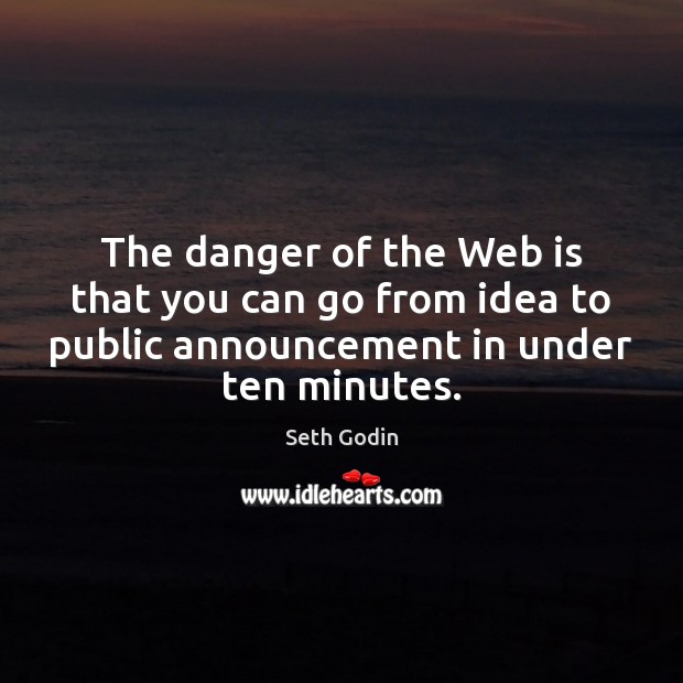 The danger of the Web is that you can go from idea Seth Godin Picture Quote