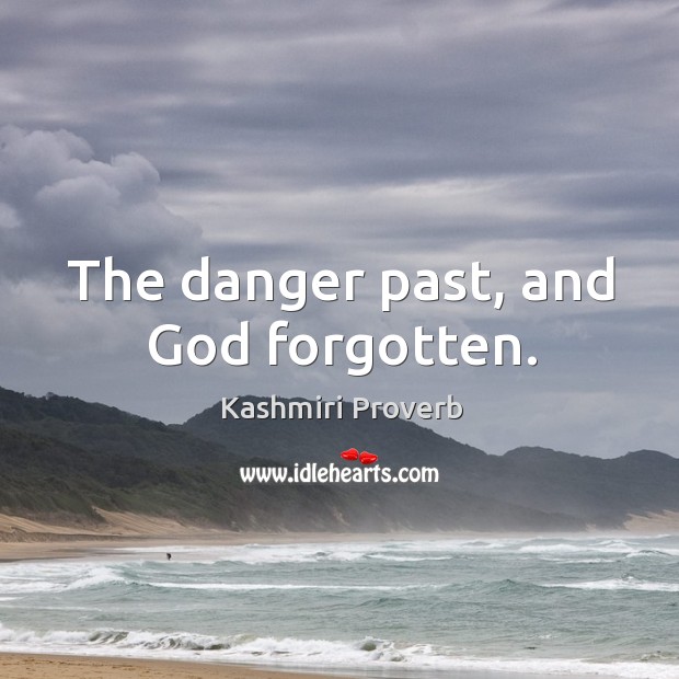 The danger past, and God forgotten. Kashmiri Proverbs Image