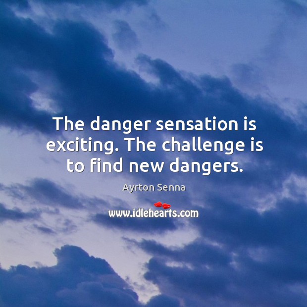 The danger sensation is exciting. The challenge is to find new dangers. Image
