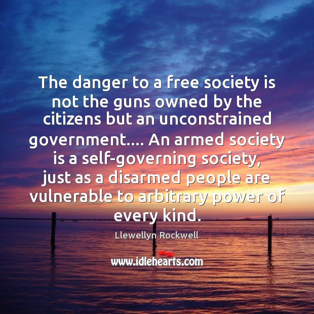 The danger to a free society is not the guns owned by Llewellyn Rockwell Picture Quote