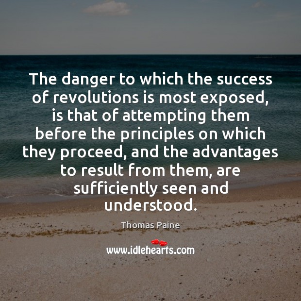 The danger to which the success of revolutions is most exposed, is Thomas Paine Picture Quote
