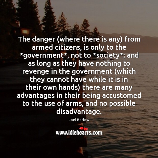 The danger (where there is any) from armed citizens, is only to Joel Barlow Picture Quote