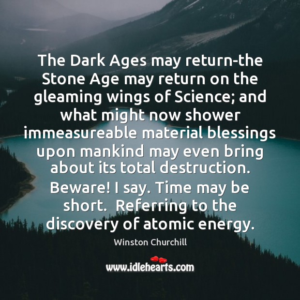 The Dark Ages may return-the Stone Age may return on the gleaming Winston Churchill Picture Quote