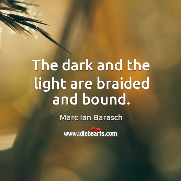The dark and the light are braided and bound. Marc Ian Barasch Picture Quote