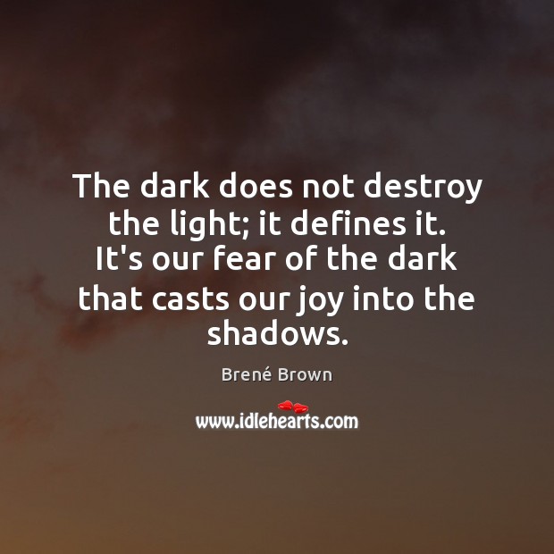 The dark does not destroy the light; it defines it. It’s our Brené Brown Picture Quote