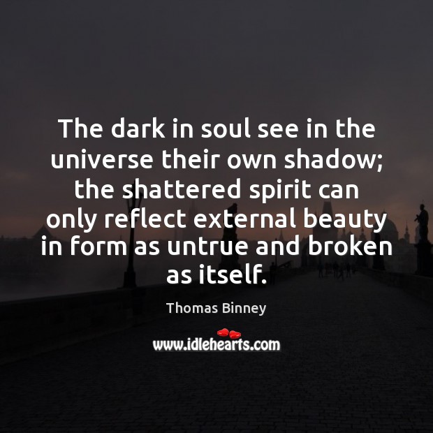 The dark in soul see in the universe their own shadow; the Thomas Binney Picture Quote