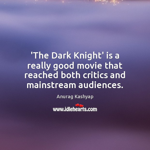 ‘The Dark Knight’ is a really good movie that reached both critics Anurag Kashyap Picture Quote