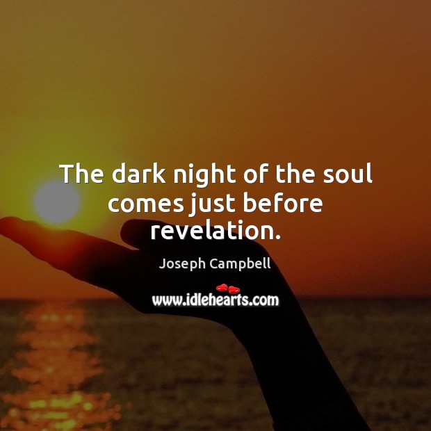The dark night of the soul comes just before revelation. Joseph Campbell Picture Quote