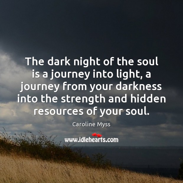 The dark night of the soul is a journey into light, a Caroline Myss Picture Quote