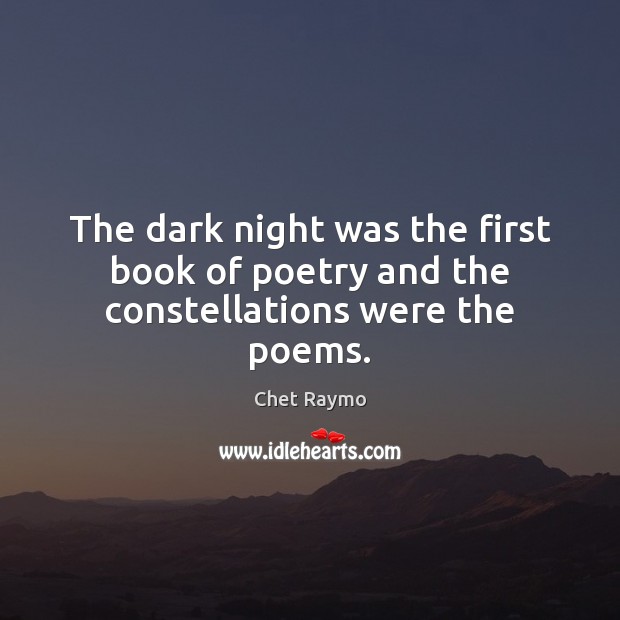 The dark night was the first book of poetry and the constellations were the poems. Chet Raymo Picture Quote