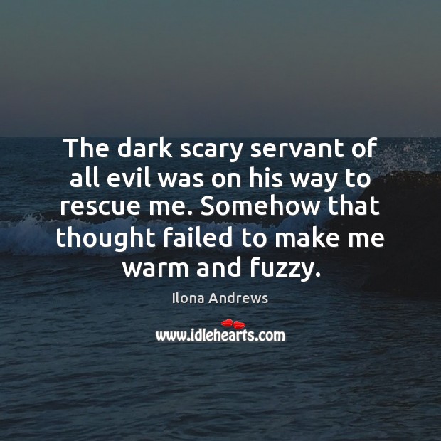 The dark scary servant of all evil was on his way to Ilona Andrews Picture Quote