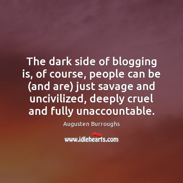 The dark side of blogging is, of course, people can be (and Augusten Burroughs Picture Quote